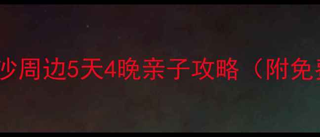 图片 ✨星沙周边游推荐｜长沙周边5天4晚亲子攻略（附免费景点+美食地图）🌿🚗