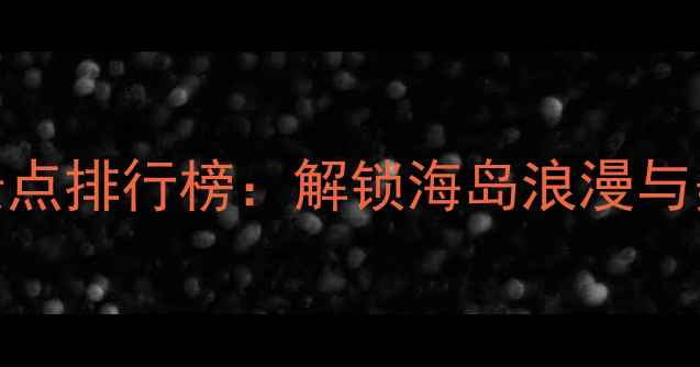 图片 三亚必玩十大景点排行榜：解锁海岛浪漫与美食天堂全攻略