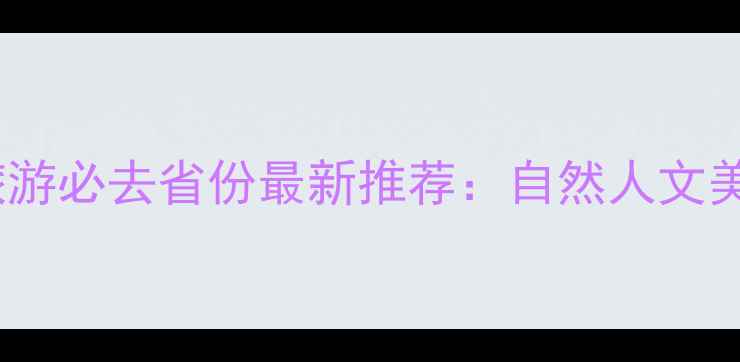 图片 中国旅游必去省份最新推荐：自然人文美食全2