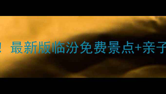 图片 临汾周边游必去！最新版临汾免费景点+亲子路线+美食攻略1