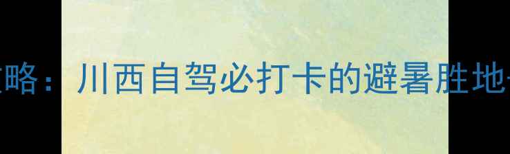 图片 九坝秘境全攻略：川西自驾必打卡的避暑胜地+人文体验全1