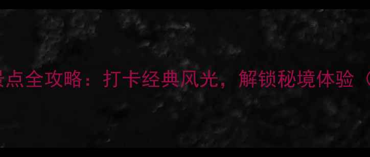 图片 云南必去十大景点全攻略：打卡经典风光，解锁秘境体验（附最新玩法）2