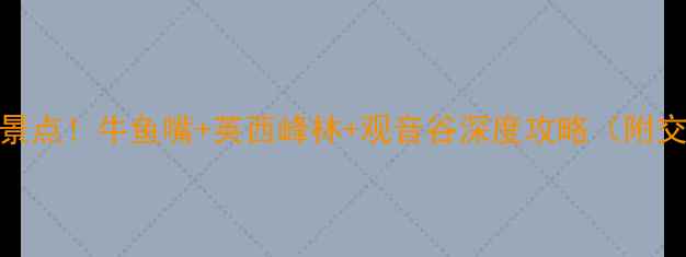 图片 佛岗周边游必去5大景点！牛鱼嘴+英西峰林+观音谷深度攻略（附交通门票最佳季节）2