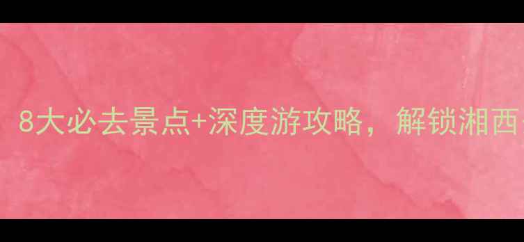 图片 保靖秘境之旅：8大必去景点+深度游攻略，解锁湘西少数民族风情2