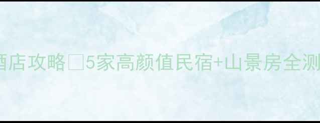 图片 信阳鸡公山必住酒店攻略🌿5家高颜值民宿+山景房全测评！附避坑指南2