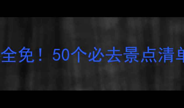 图片 全国A级景区全免！50个必去景点清单+游玩攻略1