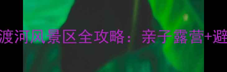 图片 北京周边游必去！九渡河风景区全攻略：亲子露营+避暑漂流+网红打卡地2