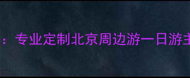 图片 北京悦禾旅游有限公司：专业定制北京周边游一日游主题游，最新行程推荐1
