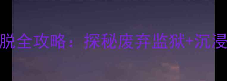 图片 北京零号监狱真人密室逃脱全攻略：探秘废弃监狱+沉浸式剧情+亲子团体验指南2