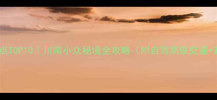 图片 叙永必去景点TOP10｜川南小众秘境全攻略（附自驾高铁交通+避坑指南）1