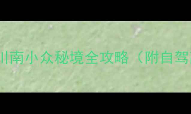 图片 叙永必去景点TOP10｜川南小众秘境全攻略（附自驾高铁交通+避坑指南）2