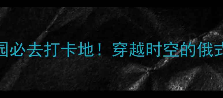 图片 哈尔滨伏尔加庄园必去打卡地！穿越时空的俄式风情全攻略🇷🇺