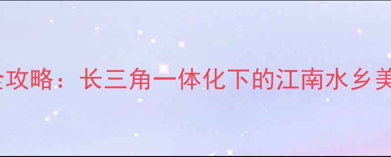 图片 嘉兴深度游全攻略：长三角一体化下的江南水乡美食与景点全1