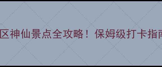 图片 四川4A5A景区神仙景点全攻略！保姆级打卡指南+避坑贴士