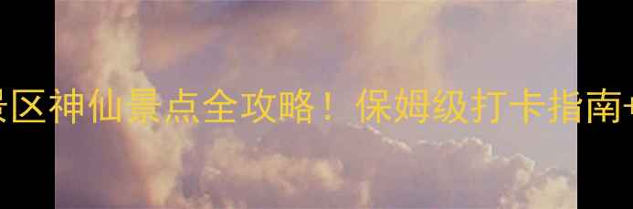 图片 四川4A5A景区神仙景点全攻略！保姆级打卡指南+避坑贴士1