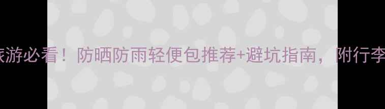 图片 夏天旅游必看！防晒防雨轻便包推荐+避坑指南，附行李清单2