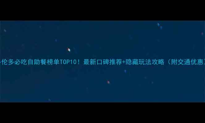 图片 多伦多必吃自助餐榜单TOP10！最新口碑推荐+隐藏玩法攻略（附交通优惠）