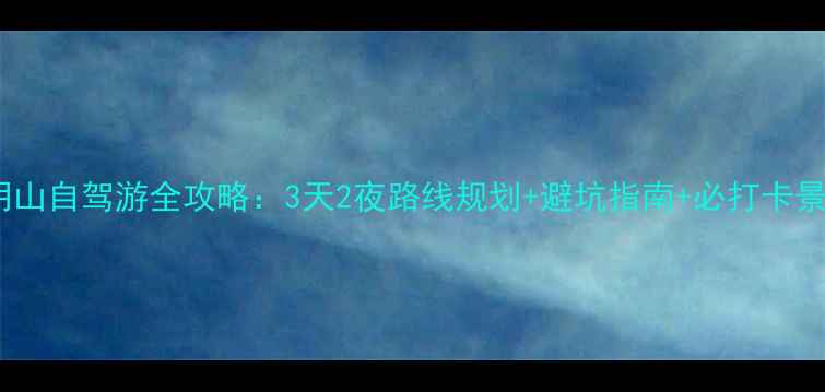 图片 大明山自驾游全攻略：3天2夜路线规划+避坑指南+必打卡景点2