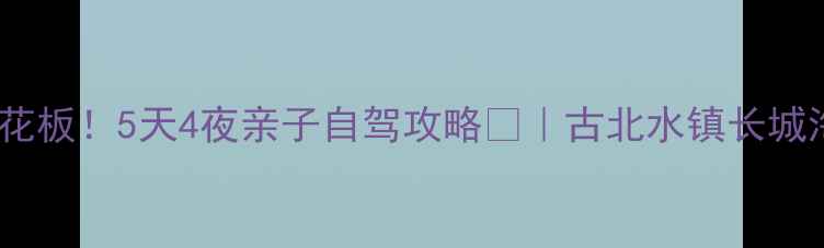 图片 天津周边游天花板！5天4夜亲子自驾攻略🚗｜古北水镇长城海岛全包了！1