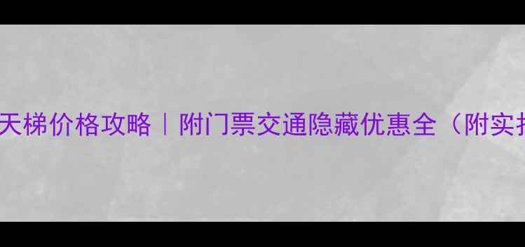 图片 张家界天梯价格攻略｜附门票交通隐藏优惠全（附实拍图）2