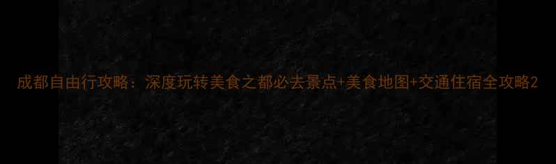 图片 成都自由行攻略：深度玩转美食之都必去景点+美食地图+交通住宿全攻略2