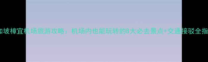 图片 新加坡樟宜机场旅游攻略：机场内也能玩转的8大必去景点+交通接驳全指南1