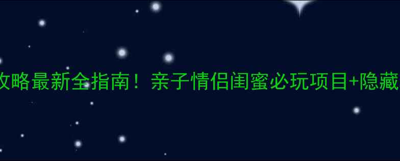 图片 方特旅游区攻略最新全指南！亲子情侣闺蜜必玩项目+隐藏玩法大公开1