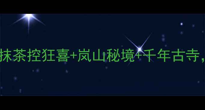图片 日本宇治必去景点TOP5！抹茶控狂喜+岚山秘境+千年古寺，解锁关西隐藏王者攻略2