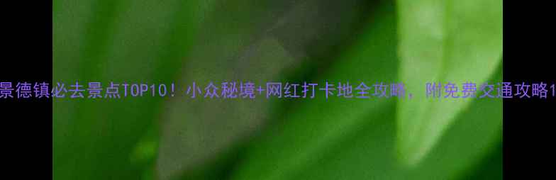 图片 景德镇必去景点TOP10！小众秘境+网红打卡地全攻略，附免费交通攻略1