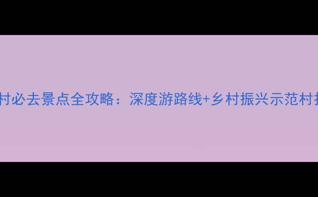 图片 最新华西村必去景点全攻略：深度游路线+乡村振兴示范村打卡指南1