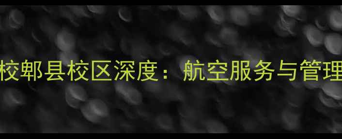 图片 最新招生成都航空旅游职业学校郫县校区深度：航空服务与管理专业如何开启高薪职业未来？