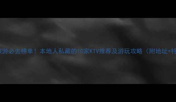 图片 桐庐旅游必去榜单！本地人私藏的10家KTV推荐及游玩攻略（附地址+特色）2