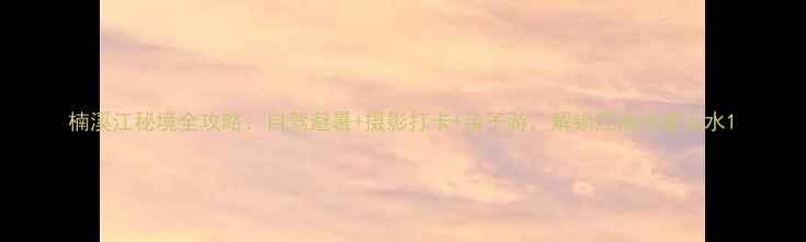 图片 楠溪江秘境全攻略：自驾避暑+摄影打卡+亲子游，解锁江南诗意山水1