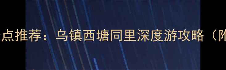 图片 江南水乡必去十大景点推荐：乌镇西塘同里深度游攻略（附交通住宿全指南）2