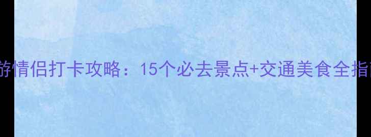 图片 江宁周边亲子游情侣打卡攻略：15个必去景点+交通美食全指南（附地图）2