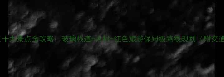 图片 江西必去十大景点全攻略：玻璃栈道+古村+红色旅游保姆级路线规划（附交通住宿）1