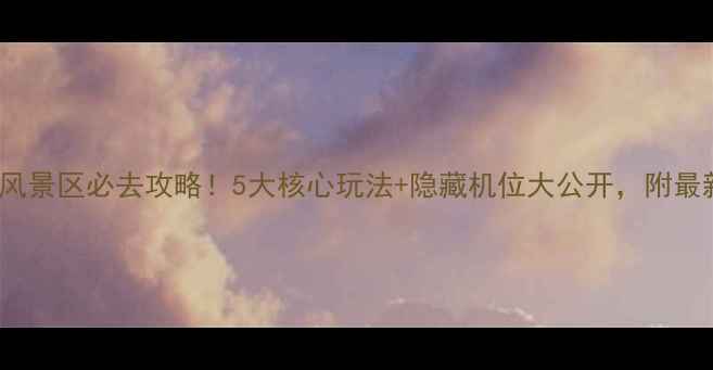 图片 河北aaaaa风景区必去攻略！5大核心玩法+隐藏机位大公开，附最新门票政策