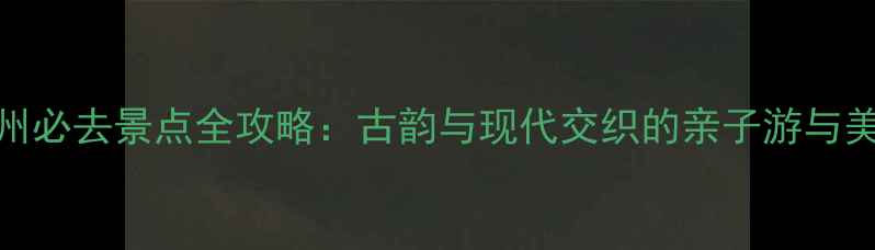 图片 河北晋州必去景点全攻略：古韵与现代交织的亲子游与美食之旅