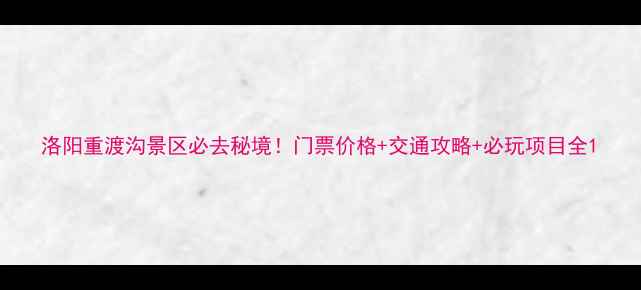 图片 洛阳重渡沟景区必去秘境！门票价格+交通攻略+必玩项目全1