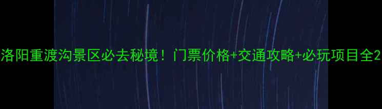 图片 洛阳重渡沟景区必去秘境！门票价格+交通攻略+必玩项目全2