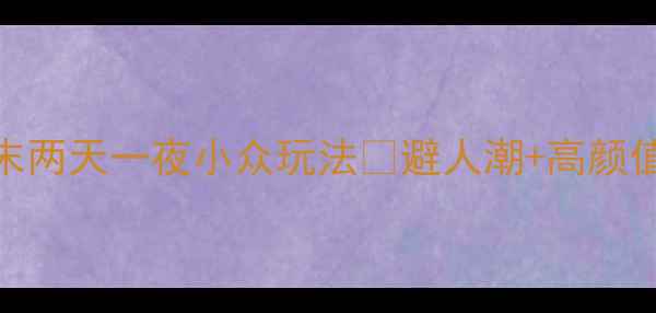 图片 深圳出发！周末两天一夜小众玩法🌿避人潮+高颜值打卡地全攻略