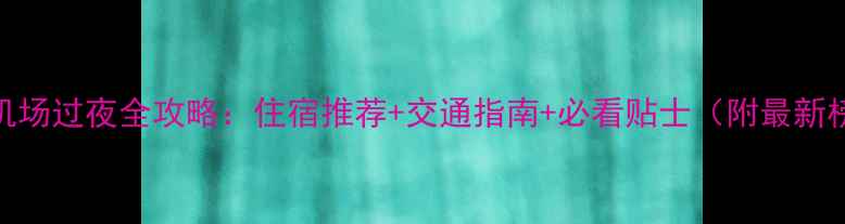 图片 温州机场过夜全攻略：住宿推荐+交通指南+必看贴士（附最新榜单）