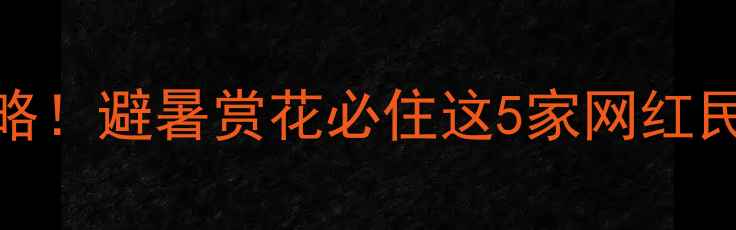 图片 灵寿花溪谷住宿全攻略！避暑赏花必住这5家网红民宿，附隐藏玩法攻略