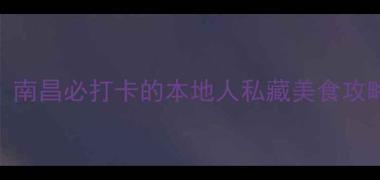 图片 绳金塔美食街必吃推荐！南昌必打卡的本地人私藏美食攻略（附交通+美食地图）2