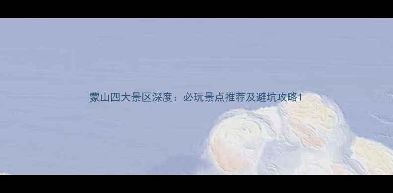 图片 蒙山四大景区深度：必玩景点推荐及避坑攻略1