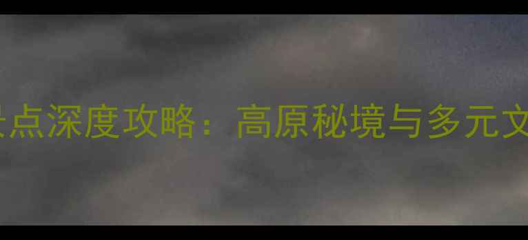 图片 西宁必去十大景点深度攻略：高原秘境与多元文化的完美融合1