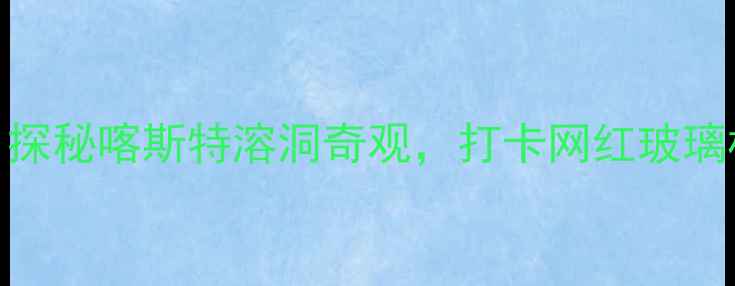 图片 贵州九洞天风景区必去！探秘喀斯特溶洞奇观，打卡网红玻璃栈道和云端观景台攻略全