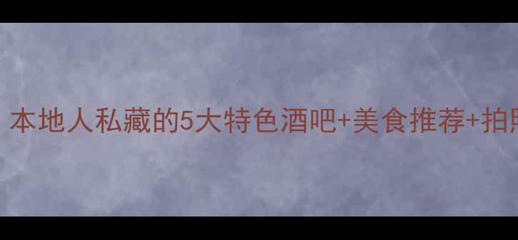 图片 达州夜生活天花板！本地人私藏的5大特色酒吧+美食推荐+拍照圣地，附详细攻略