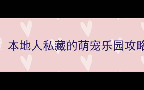 图片 郑州亲子游必看！本地人私藏的萌宠乐园攻略（附隐藏玩法）
