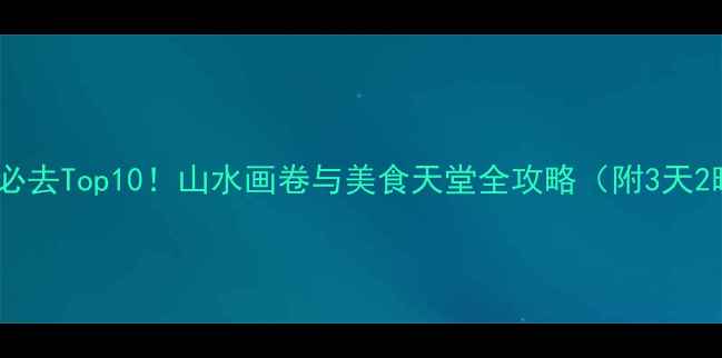图片 郴州旅游必去Top10！山水画卷与美食天堂全攻略（附3天2晚行程）2